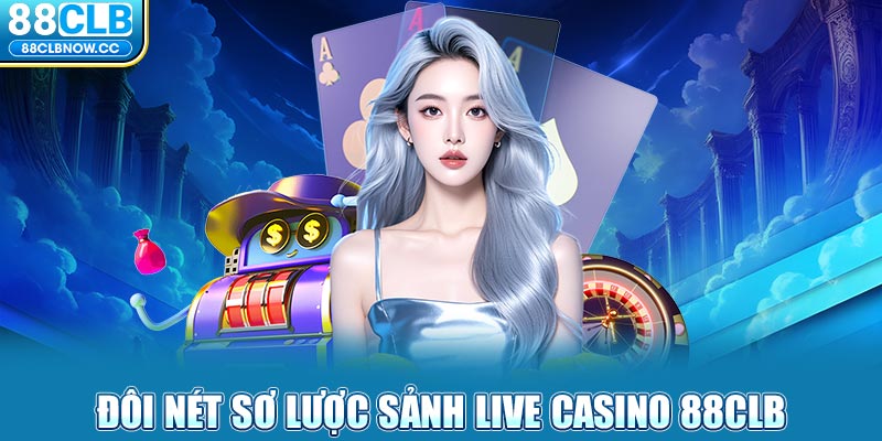 Đôi nét sơ lược sảnh Live Casino 88CLB