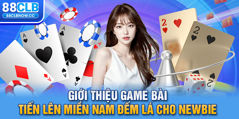 Giới thiệu game bài tiến lên miền nam đếm lá cho newbie