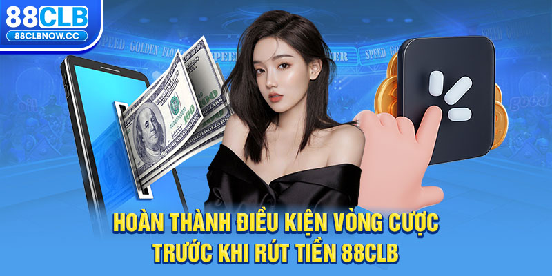 Hoàn thành điều kiện vòng cược trước khi rút tiền 88clb