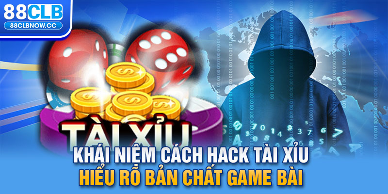 Khái niệm cách hack Tài Xỉu hiểu rõ bản chất game bài