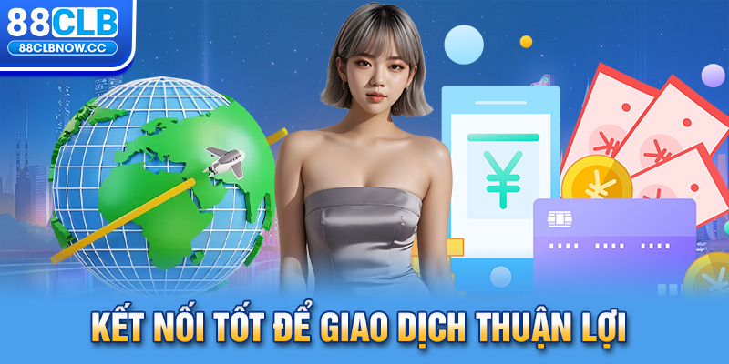 Kết nối tốt để giao dịch 88clb thuận lợi