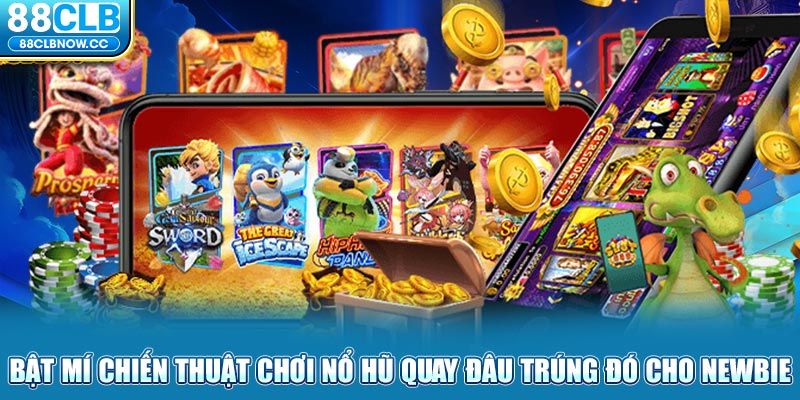 Bật mí chiến thuật chơi Nổ Hũ quay đâu trúng đó cho newbie