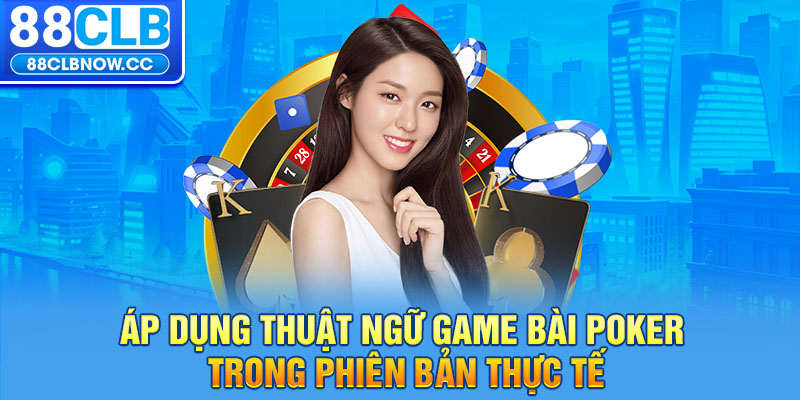 Áp dụng thuật ngữ game bài Poker trong phiên bản thực tế