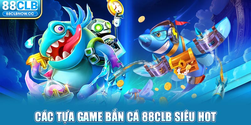 Các tựa game bắn cá 88CLB siêu hot