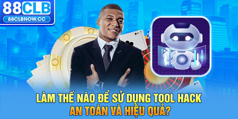 Làm thế nào để sử dụng Tool Hack an toàn và hiệu quả?