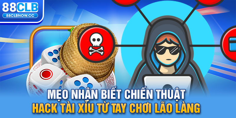 Mẹo nhận biết chiến thuật hack Tài Xỉu từ tay chơi lão làng