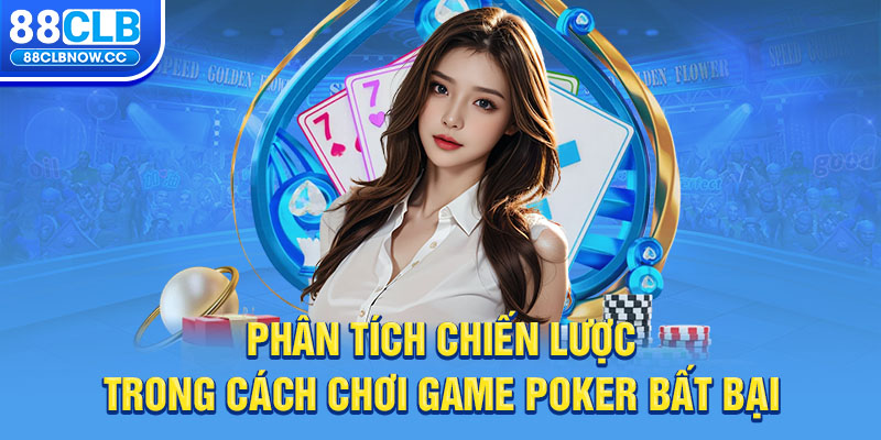 Phân tích chiến lược trong cách chơi game Poker bất bại