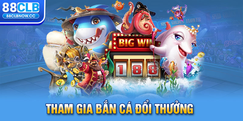 Tham gia Bắn Cá đổi thưởng